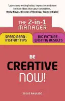 Sea creativo, ¡ahora! El Gestor 2 en 1: Lectura rápida - Consejos instantáneos; Visión de conjunto - Resultados duraderos - Be Creative - Now!: The 2-In-1 Manager: Speed Read - Instant Tips; Big Picture - Lasting Results