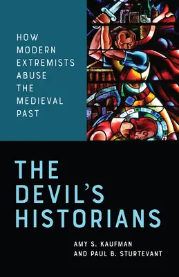 Los historiadores del diablo: Cómo los extremistas modernos abusan del pasado medieval - The Devil's Historians: How Modern Extremists Abuse the Medieval Past