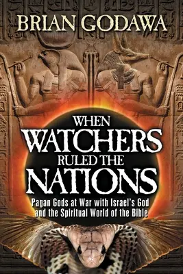 Cuando los Vigilantes gobernaban las naciones: Dioses paganos en guerra con el Dios de Israel y el mundo espiritual de la Biblia - When Watchers Ruled the Nations: Pagan Gods at War with Israel's God and the Spiritual World of the Bible