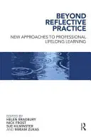 Más allá de la práctica reflexiva: Nuevos enfoques del aprendizaje profesional permanente - Beyond Reflective Practice: New Approaches to Professional Lifelong Learning