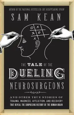 La historia de los neurocirujanos en duelo: La historia del cerebro humano revelada por historias reales de trauma, locura y recuperación - The Tale of the Dueling Neurosurgeons: The History of the Human Brain as Revealed by True Stories of Trauma, Madness, and Recovery