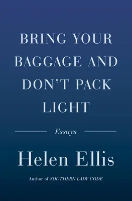 Trae tu equipaje y no hagas maletas: Ensayos - Bring Your Baggage and Don't Pack Light: Essays