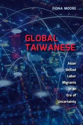 Taiwaneses globales: Migrantes asiáticos cualificados en un mundo cambiante - Global Taiwanese: Asian Skilled Labour Migrants in a Changing World