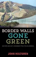 Border Walls Gone Green: Naturaleza y política antiinmigración en Estados Unidos - Border Walls Gone Green: Nature and Anti-Immigrant Politics in America
