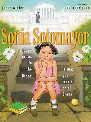 Sonia Sotomayor: A Judge Grows in the Bronx/La Juez Que Creci En El Bronx