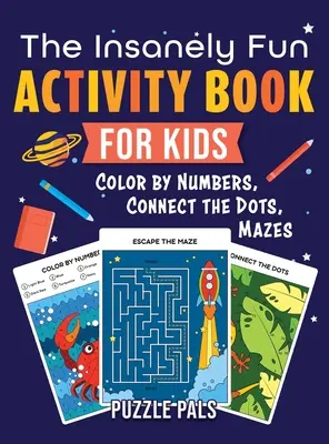 El libro de actividades increíblemente divertido para niños: Colorear por números, Conectar los puntos, Laberintos - The Insanely Fun Activity Book For Kids: Color By Number, Connect The Dots, Mazes