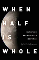 Cuando la mitad es el todo: Identidades multiétnicas asiático-americanas - When Half Is Whole: Multiethnic Asian American Identities