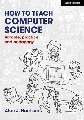 Cómo enseñar informática: Parábola, práctica y pedagogía - How to Teach Computer Science: Parable, Practice and Pedagogy