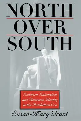 North Over South: El nacionalismo del Norte y la identidad americana en la era Antebellum - North Over South: Northern Nationalism and American Identity in the Antebellum Era