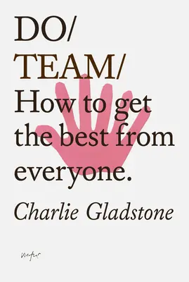 Hacer equipo: Cómo sacar lo mejor de cada uno - Do Team: How to Get the Best from Everyone.