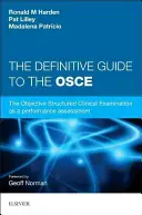 Definitive Guide to the OSCE - The Objective Structured Clinical Examination as a performance assessment.