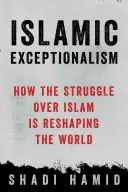 Excepcionalismo islámico: cómo la lucha por el islam está reconfigurando el mundo - Islamic Exceptionalism: How the Struggle Over Islam Is Reshaping the World