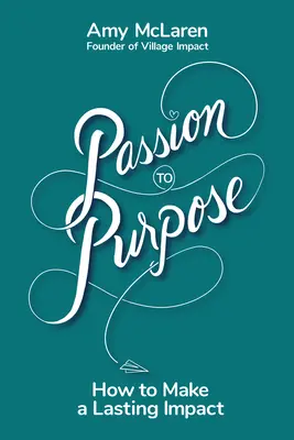 De la pasión al propósito: Un viaje de siete pasos para eliminar las dudas sobre uno mismo, encontrar la inspiración y cambiar tu vida (y el mundo) a mejor - Passion to Purpose: A Seven-Step Journey to Shed Self-Doubt, Find Inspiration, and Change Your Life (and the World) for the Better