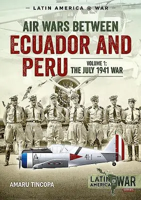 Guerras aéreas entre Ecuador y Perú, Volumen 1: La guerra de julio de 1941 - Air Wars Between Ecuador and Peru, Volume 1: The July 1941 War