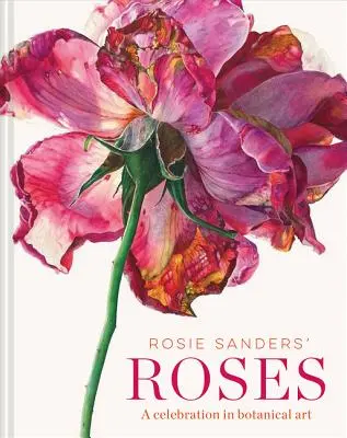 Las rosas de Rosie Sanders: Una celebración del arte botánico - Rosie Sanders' Roses: A Celebration in Botanical Art