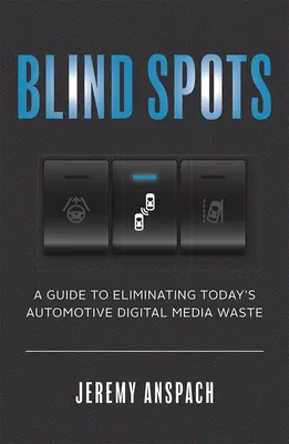 Puntos ciegos: Una guía para eliminar el despilfarro actual en medios digitales de automoción - Blind Spots: A Guide to Eliminating Today's Automotive Digital Media Waste