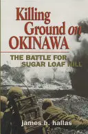 Killing Ground on Okinawa: The Battle for Sugar Loaf Hill (El campo de batalla de Okinawa: la batalla del Pan de Azúcar) - Killing Ground on Okinawa: The Battle for Sugar Loaf Hill