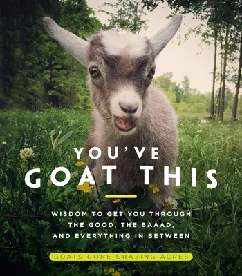 You've Goat This: Sabiduría para superar lo bueno, lo malo y todo lo demás - You've Goat This: Wisdom to Get You Through the Good, the Baaad, and Everything in Between