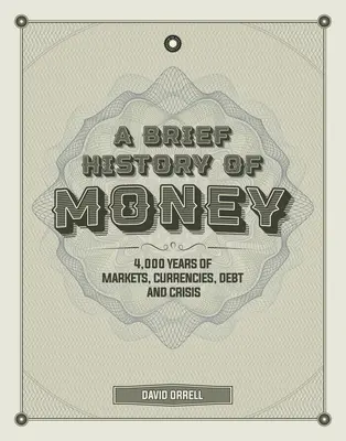 Breve historia del dinero: 4.000 años de mercados, divisas, deuda y crisis - A Brief History of Money: 4,000 Years of Markets, Currencies, Debt and Crisis