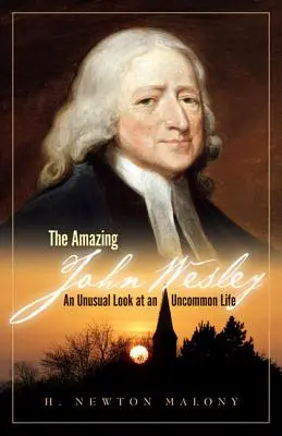 El asombroso John Wesley: Una mirada insólita a una vida poco común - The Amazing John Wesley: An Unusual Look at an Uncommon Life
