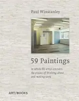 Paul Winstanley: 59 cuadros: En los que el artista reflexiona sobre el proceso de pensar y hacer obra - Paul Winstanley: 59 Paintings: In Which the Artist Considers the Process of Thinking about and Making Work