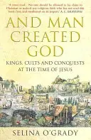 Y el hombre creó a Dios - Reyes, cultos y conquistas en tiempos de Jesús - And Man Created God - Kings, Cults and Conquests at the Time of Jesus