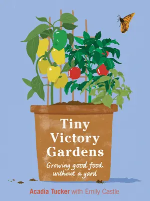 Pequeños huertos victoriosos: Cultivar alimentos sin jardín - Tiny Victory Gardens: Growing Food Without a Yard