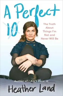 Un perfecto 10: La verdad sobre las cosas que no soy y nunca seré - A Perfect 10: The Truth about Things I'm Not and Never Will Be