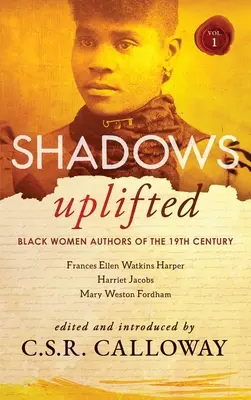 Shadows Uplifted Volumen I: Autoras Negras de la Ficción Americana del Siglo XIX - Shadows Uplifted Volume I: Black Women Authors of 19th Century American Fiction