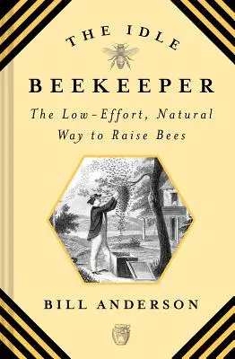 El apicultor ocioso: La forma natural de criar abejas con poco esfuerzo - The Idle Beekeeper: The Low-Effort, Natural Way to Raise Bees