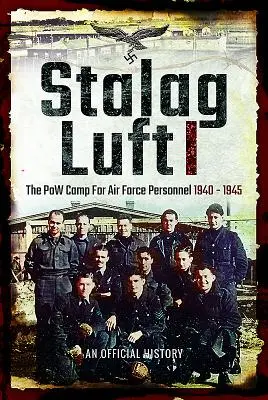 Stalag Luft I: Relato oficial del campo de prisioneros de guerra para el personal de las Fuerzas Aéreas 1940-1945 - Stalag Luft I: An Official Account of the POW Camp for Air Force Personnel 1940-1945