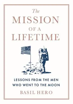 La misión de toda una vida: Lecciones de los hombres que fueron a la Luna - The Mission of a Lifetime: Lessons from the Men Who Went to the Moon