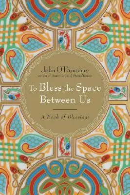 Bendecir el espacio entre nosotros: Un libro de bendiciones - To Bless the Space Between Us: A Book of Blessings