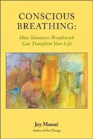 Respiración consciente: Cómo la respiración chamánica puede transformar tu vida - Conscious Breathing: How Shamanic Breathwork Can Transform Your Life