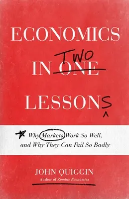 La economía en dos lecciones: Por qué los mercados funcionan tan bien y por qué pueden fracasar tan estrepitosamente - Economics in Two Lessons: Why Markets Work So Well, and Why They Can Fail So Badly