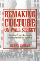 Remaking Culture on Wall Street: Un enfoque basado en las ciencias del comportamiento para generar confianza desde la base - Remaking Culture on Wall Street: A Behavioral Science Approach for Building Trust from the Bottom Up