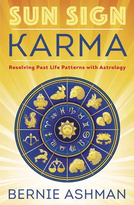 El karma de los signos solares: Cómo resolver los patrones de vidas pasadas con la astrología - Sun Sign Karma: Resolving Past Life Patterns with Astrology