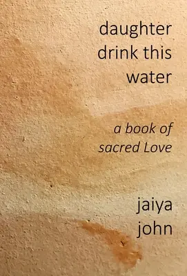 Hija Bebe Esta Agua: Un Libro de Amor Sagrado - Daughter Drink This Water: A Book of Sacred Love