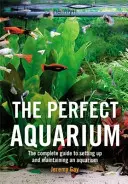 Acuario perfecto - Guía completa para montar y mantener un acuario (Gay Jeremy (Autor)) - Perfect Aquarium - The Complete Guide to Setting Up and Maintaining an Aquarium (Gay Jeremy (Author))