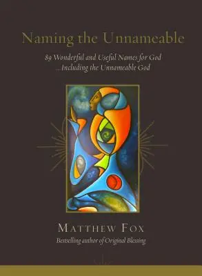 Nombrar lo innombrable: 89 maravillosos y útiles nombres de Dios... incluido el innombrable Dios - Naming the Unnameable: 89 Wonderful and Useful Names for God ...Including the Unnameable God