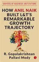 CÓMO ANIL NAIK CONSTRUYÓ LA EXTRAORDINARIA TRAYECTORIA DE CRECIMIENTO DE L&T - HOW ANIL NAIK BUILT L&T'S REMARKABLE GROWTH TRAJECTORY