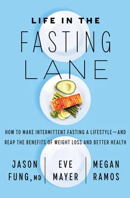 La vida en el carril del ayuno: Cómo hacer del ayuno intermitente un estilo de vida - y cosechar los beneficios de la pérdida de peso y una mejor salud - Life in the Fasting Lane: How to Make Intermittent Fasting a Lifestyle--And Reap the Benefits of Weight Loss and Better Health