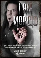 Soy mórbido: Diez lecciones aprendidas del metal extremo, el country forajido y el poder de la autodeterminación - I Am Morbid: Ten Lessons Learned from Extreme Metal, Outlaw Country, and the Power of Self-Determination