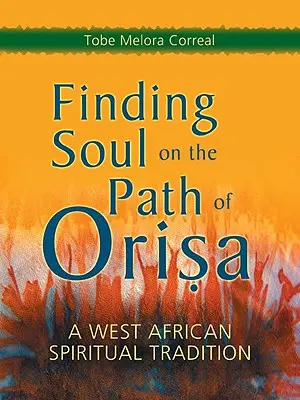 Encontrar el alma en el camino de Orisa: una tradición espiritual de África Occidental - Finding Soul on the Path of Orisa: A West African Spiritual Tradition