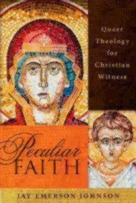 Fe peculiar: Teología queer para el testimonio cristiano - Peculiar Faith: Queer Theology for Christian Witness