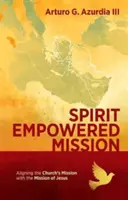 Alinear la misión de la Iglesia con la misión de Jesús - Spirit Empowered Mission - Aligning the Church?s Mission with the Mission of Jesus