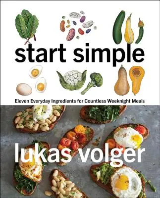 Empieza por lo sencillo: Once ingredientes cotidianos para innumerables comidas entre semana - Start Simple: Eleven Everyday Ingredients for Countless Weeknight Meals