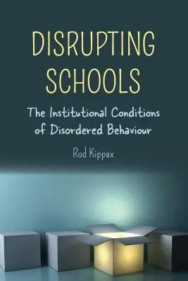 Escuelas disruptivas: las condiciones institucionales del comportamiento desordenado - Disrupting Schools; The Institutional Conditions of Disordered Behaviour