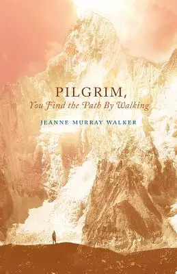 Peregrino, el camino se hace al andar: Poemas - Pilgrim, You Find the Path by Walking: Poems