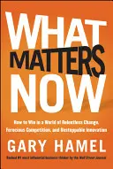 Lo que importa ahora: Cómo ganar en un mundo de cambios implacables, competencia feroz e innovación imparable - What Matters Now: How to Win in a World of Relentless Change, Ferocious Competition, and Unstoppable Innovation